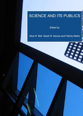 Science and Its Publics - Davies, Alice R Bell Sarah R (Editor), and Mellor, Felicity (Editor)