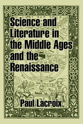 Science and Literature in the Middle Ages and the Renaissance - LaCroix, Paul