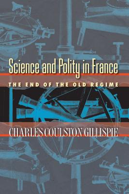 Science and Polity in France: The End of the Old Regime - Gillispie, Charles Coulston