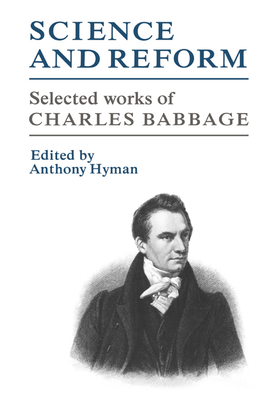 Science and Reform: Selected Works of Charles Babbage - Babbage, Charles, and Hyman, Anthony (Editor)