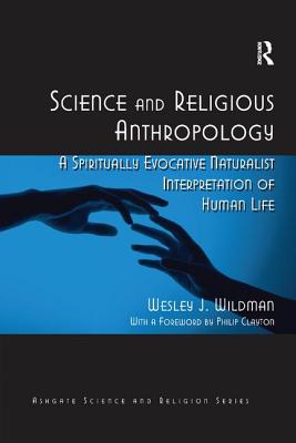 Science and Religious Anthropology: A Spiritually Evocative Naturalist Interpretation of Human Life - Wildman, Wesley J