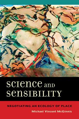 Science and Sensibility: Negotiating an Ecology of Place - McGinnis, Michael Vincent