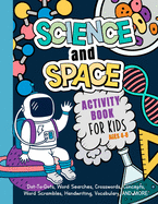 Science And Space Activity Book For Kids Ages 4-8: Learn About Atoms, Magnets, Planets, Organisms, Insects, Dinosaurs, Satellites, Molecules, Photosynthesis, DNA, Amoebas, And More!