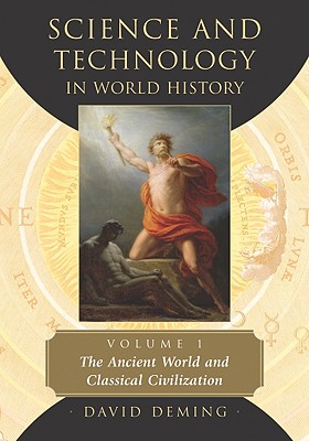 Science and Technology in World History, Volume 1: The Ancient World and Classical Civilization - Deming, David
