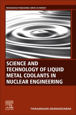 Science and Technology of Liquid Metal Coolants in Nuclear Engineering - Gnanasekaran, Thiagarajan