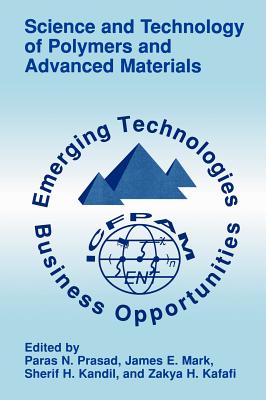 Science and Technology of Polymers and Advanced Materials: Emerging Technologies and Business Opportunities - Prasad, Paras N (Editor), and Mark, James E (Editor), and Kandil, Sherif H (Editor)