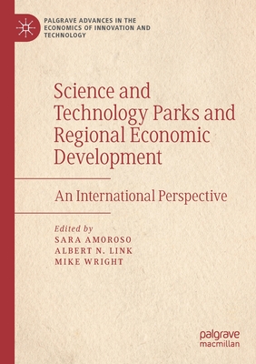 Science and Technology Parks and Regional Economic Development: An International Perspective - Amoroso, Sara (Editor), and Link, Albert N (Editor), and Wright, Mike (Editor)