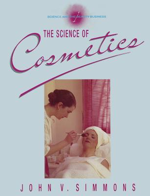 Science and the Beauty Business: Volume 1: The Science of Cosmetics - Simmons, John V