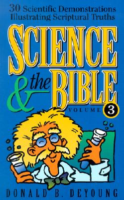 Science and the Bible: 30 Scientific Demonstrations Illustrating Scriptural Truths - DeYoung, Donald B, Ph.D.
