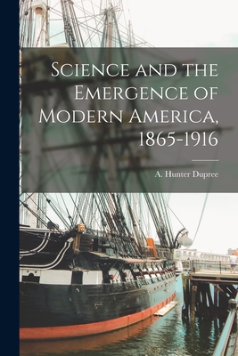 Science and the Emergence of Modern America, 1865-1916 - Dupree, A Hunter