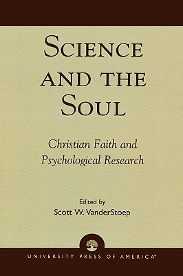 Science and the Soul: Christian Faith and Psychological Research - Vanderstoep, Scott W (Editor), and Gunnoe, Marjorie Lindner (Contributions by), and Joldersma, Clarence W (Contributions by)