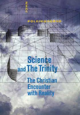 Science and the Trinity: The Christian Encounter with Reality - Polkinghorne, John