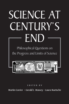 Science at Century's End: Philosophical Questions on the Progress and Limits of Science - Carrier, Martin (Editor), and Ruetsche, Laura (Editor), and Massey, Gerald J (Editor)