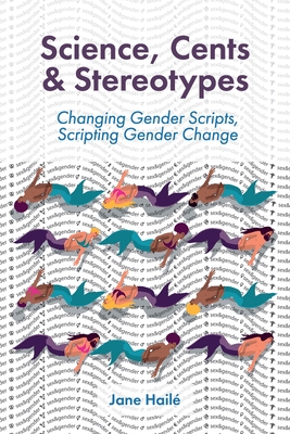 Science, Cents & Stereotypes: Changing Gender Scripts, Scripting Gender Change - Wilson, Matthew (Editor), and Hail, Jane