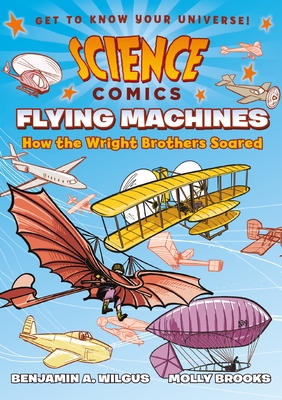 Science Comics: Flying Machines: How the Wright Brothers Soared - Wilgus, Benjamin A