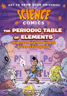 Science Comics: The Periodic Table of Elements: Understanding the Building Blocks of Everything - Chad, Jon