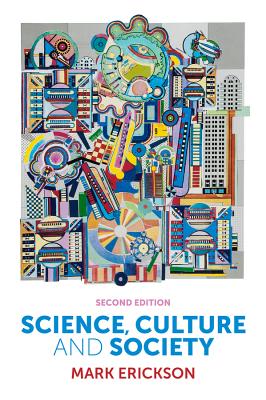 Science, Culture and Society: Understanding Science in the 21st Century - Erickson, Mark