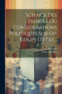 Science Des Princes Ou Considrations Politiques Sur Les Coups D'etat...