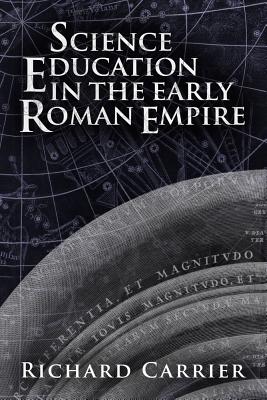 Science Education in the Early Roman Empire - Carrier, Richard