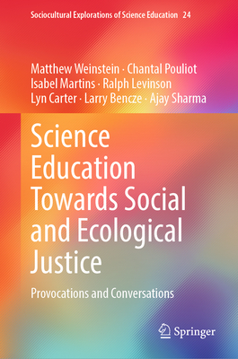 Science Education Towards Social and Ecological Justice: Provocations and Conversations - Weinstein, Matthew, and Pouliot, Chantal, and Martins, Isabel