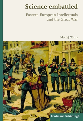 Science Embattled: Eastern European Intellectuals and the Great War - Grny, Maciej