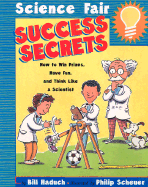 Science Fair Success Secrets: How to Win Prizes, Have Fun, and Think Like a Scientist