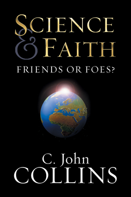 Science & Faith: Friends or Foes? - Collins, C John