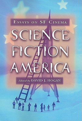 Science Fiction America: Essays on SF Cinema - Hogan, David J. (Editor)