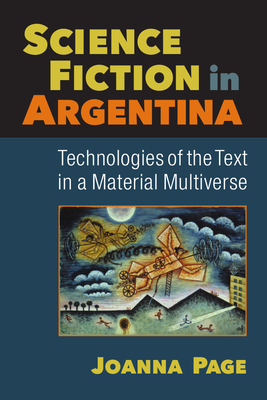 Science Fiction in Argentina: Technologies of the Text in a Material Multiverse - Page, Joanna