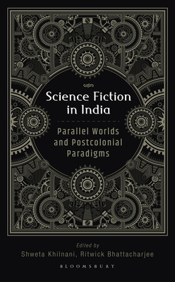 Science Fiction in India: Parallel Worlds and Postcolonial Paradigms - Khilnani, Shweta, and Bhattacharjee, Ritwick