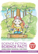 Science Fiction, Science Fact! Ages 5-7: Learning Science Through Well-Loved Stories