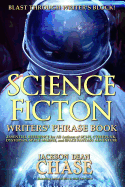 Science Fiction Writers' Phrase Book: Essential Reference for All Authors of Sci-Fi, Cyberpunk, Dystopian, Space Marine, and Space Fantasy Adventure
