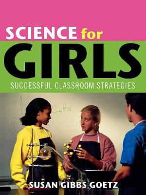 Science for Girls: Successful Classroom Strategies - Goetz, Susan Gibbs