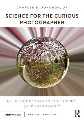Science for the Curious Photographer: An Introduction to the Science of Photography - Johnson Jr, Charles