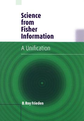 Science from Fisher Information: A Unification - Frieden, B Roy