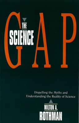 Science Gap: Dispelling the Myths and Understanding the Reality of Science - Rothman, Milton A