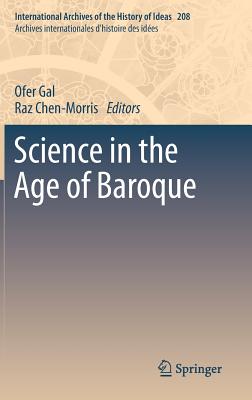 Science in the Age of Baroque - Gal, Ofer (Editor), and Chen-Morris, Raz (Editor)