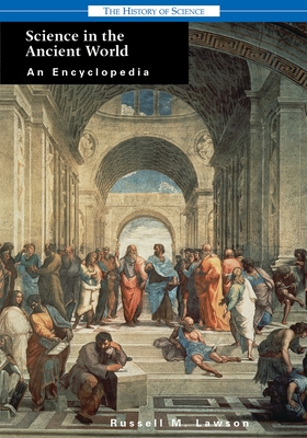 Science in the Ancient World: An Encyclopedia - Lawson, Russell M, and Burns, William Earl (Editor), and ABC-Clio Information Services (Creator)