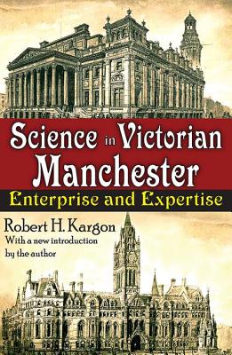 Science in Victorian Manchester: Enterprise and Expertise - Kargon, Robert (Editor)