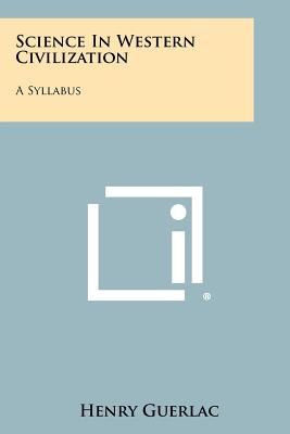 Science in Western Civilization: A Syllabus - Guerlac, Henry, Professor