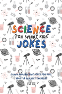 Science Jokes For Smart Kids: (for Their adults too) and Science Teachers - Funny and reactive!