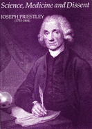Science, Medicine, and Dissent: Joseph Priestley (1733-1804): Papers Celebrating the 250th Anniversary of the Birth of Joseph Priestley Together with a Catalogue of an Exhibition Held at the Royal Society and the Wellcome Institute for the History of... - Anderson, R G W