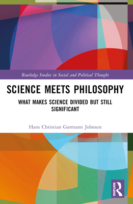 Science Meets Philosophy: What Makes Science Divided but Still Significant - Garmann Johnsen, Hans Christian