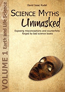 Science Myths Unmasked: Exposing Misconceptions and Counterfeits Forged by Bad Science Books (Vol.1: Earth and Life Science)