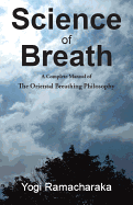 Science of Breath: A Complete Manual of the Oriental Breathing Philosophy of Physical, Mental, Psychi and Spiritual Devlopment