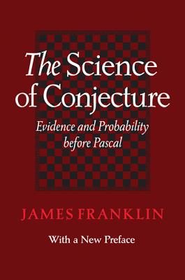 Science of Conjecture: Evidence and Probability Before Pascal - Franklin, James, Professor