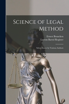 Science of Legal Method; Select Essays by Various Authors - Bruncken, Ernest, and Register, Layton Bartol