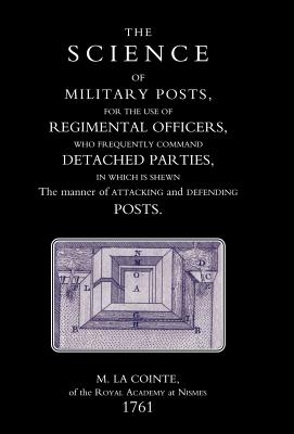 Science of Military Posts, for the Use of Regimental Officers Who Frequently Command Detached Parties (1761) - M La Cointe of the Royal Academy at Nis