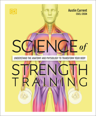 Science of Strength Training: Understand the Anatomy and Physiology to Transform Your Body - Current, Austin
