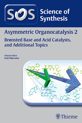 Science of Synthesis: Asymmetric Organocatalysis Vol. 2: Bronsted Base and Acid Catalysts, and Additional Topics - Akiyama, Takahiko (Contributions by), and Arakawa, Yukihiro (Contributions by), and Chen, Ying-Chun (Contributions by)